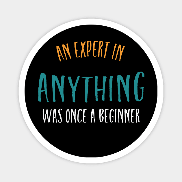 An Expert in Anything Was Once a Beginner Magnet by whyitsme